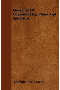 Elements Of Trigonometry, Plane And Spherical.
