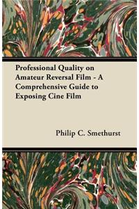 Professional Quality on Amateur Reversal Film - A Comprehensive Guide to Exposing Ciné Film