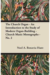 Church Organ - An Introduction to the Study of Modern Organ-Building - Church Music Monographs - No. 2