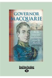 Governor Macquarie: His Life, Times and Revolutionary Vision for Australia (Large Print 16pt)