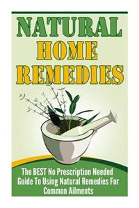 Natural Home Remedies - The Best No Prescription Needed Guide to Using Natural Remedies for Common Ailments