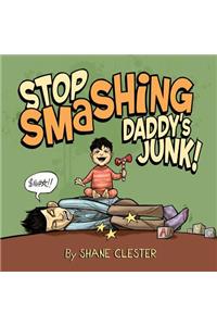 Stop Smashing Daddy's Junk!