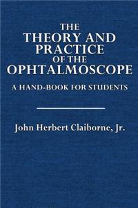 The Theory and Practice of the Ophthalmoscope