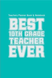 Teachers Planner Book & Notebook Best 10th Grade Teacher Ever (Teacher Gifts for