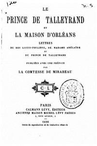 prince de Talleyrand et la maison d'Orléans, lettres du roi Louis-Philippe, de Madame Adélaïde et du prince de Talleyrand
