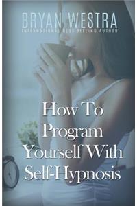 How To Program Yourself With Self-Hypnosis