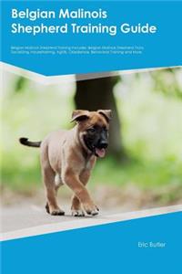 Belgian Malinois Shepherd Training Guide Belgian Malinois Shepherd Training Includes: Belgian Malinois Shepherd Tricks, Socializing, Housetraining, Agility, Obedience, Behavioral Training and More