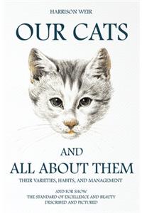 Our Cats and All about Them - Their Varieties, Habits, and Management