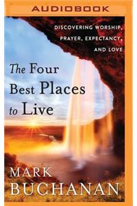 Four Best Places to Live: Discovering Worship, Prayer, Expectancy and Love