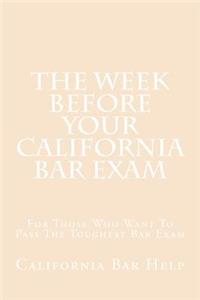 The Week Before Your California Bar Exam: For Those Who Want to Pass the Toughest Bar Exam