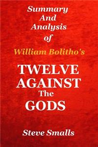 Twelve Against the Gods: Summary and Analysis: Key Lessons from the Classic Book by William Bolitho!