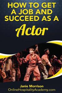 How to Get a Job and Succeed as a Actor