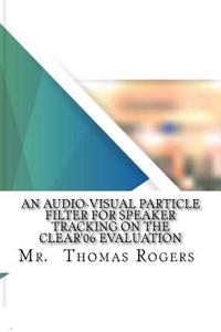 An Audio-Visual Particle Filter for Speaker Tracking on the Clear'06 Evaluation