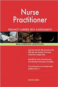 Nurse Practitioner Red-Hot Career Self Assessment Guide; 1184 Real Interview Que