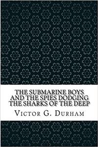 The Submarine Boys and the Spies: Dodging the Sharks of the Deep