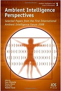 Ambient Intelligence Perspectives: Selected Papers from the First International Ambient Intelligence Forum 2008 (Ambient Intelligence and Smart Environments)