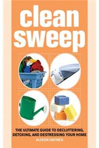 Clean Sweep: The Ultimate Guide to Decluttering, Detoxing, and Destressing Your Home