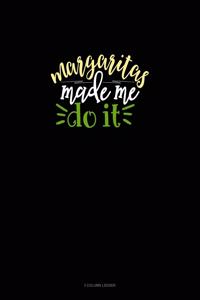 Margaritas Made Me Do It