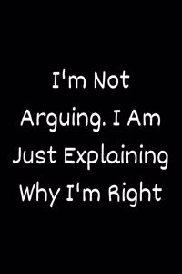 I'm Not Arguing. I Am Just Explaining Why I'm Right