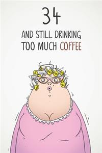 34 & Still Drinking Too Much Coffee: Funny Women's 34th Birthday 122 Page Diary Journal Notebook Gift For Coffee Lovers