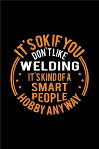 It's Okay If You Don't Like Welding It's Kind Of A Smart People Hobby Anyway