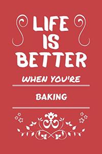 Life Is Better When You're Baking