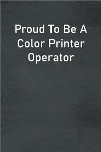 Proud To Be A Color Printer Operator