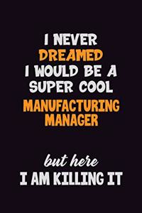 I Never Dreamed I would Be A Super Cool Manufacturing Manager But Here I Am Killing It