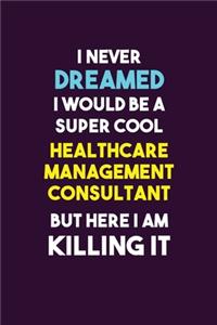 I Never Dreamed I would Be A Super Cool Healthcare Management Consultant But Here I Am Killing It