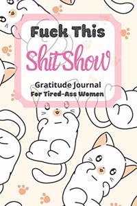 Fuck This Shit Show Gratitude Journal For Tired-Ass Women