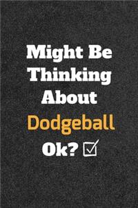 Might Be Thinking About Dodgeball ok? Funny /Lined Notebook/Journal Great Office School Writing Note Taking