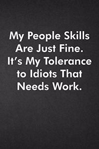 My People Skills Are Just Fine. It's My Tolerance to Idiots That Needs Work.