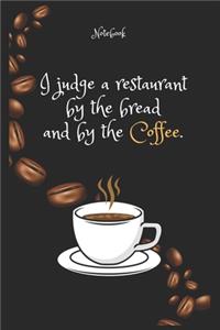 I judge a restaurant by the bread and by the Coffee e. Notebook For Coffee lovers