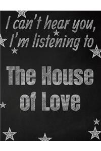 I can't hear you, I'm listening to The House of Love creative writing lined notebook