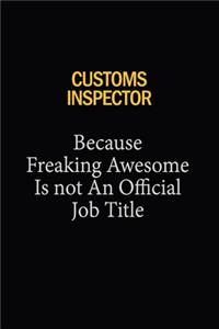 Customs Inspector Because Freaking Awesome Is Not An Official Job Title