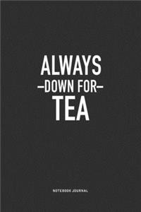 Always Down For Tea