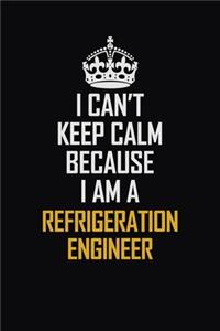 I Can't Keep Calm Because I Am A Refrigeration Engineer