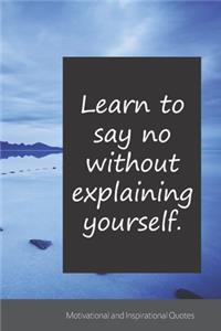 Learn to say no without explaining yourself.