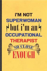 I'm Not Superwoman but I'm an Occupational Therapist So Close Enough