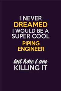 I Never Dreamed I Would Be A Super cool Piping Engineer But Here I Am Killing It