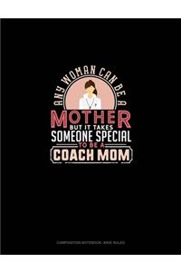 Any Woman Can Be A Mother But It Takes Someone Special To Be A Coach Mom