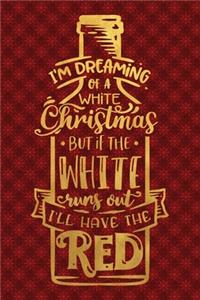 I'm Dreaming Of A White Christmas But If The White Runs Out I'll Have The Red: Funny Lined Notebook for Red Christmas Wine Party