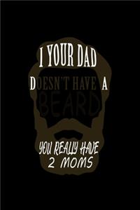 If Your Dad Doesn't Have a Beard You Really have 2 Moms