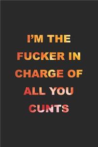 I'm The Fucker In Charge Of All You Cunts