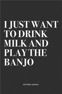 I Just Want To Drink Milk And Play The Banjo