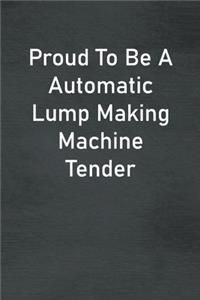 Proud To Be A Automatic Lump Making Machine Tender