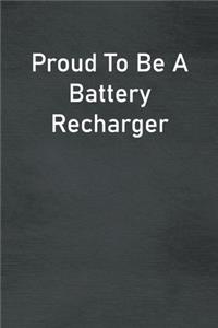 Proud To Be A Battery Recharger