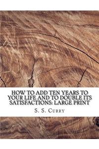 How to Add Ten Years to your Life and to Double Its Satisfactions