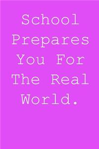 School prepares you for the real world.