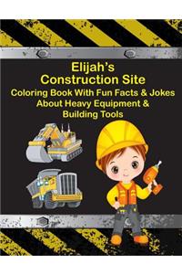 Elijah's Construction Site Coloring Book With Fun Facts & Jokes About Heavy Equipment & Building Tools